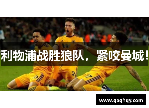利物浦战胜狼队，紧咬曼城！