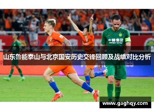 山东鲁能泰山与北京国安历史交锋回顾及战绩对比分析