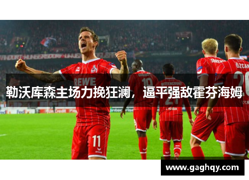 勒沃库森主场力挽狂澜，逼平强敌霍芬海姆