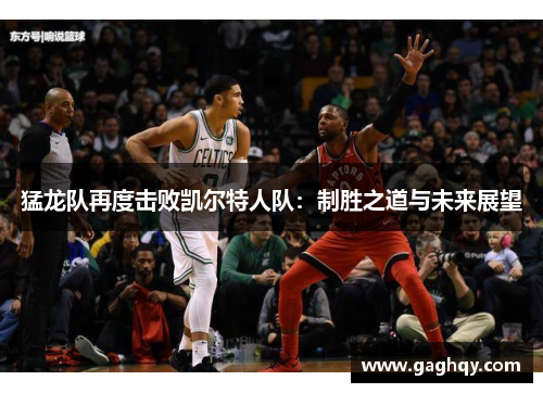 猛龙队再度击败凯尔特人队：制胜之道与未来展望