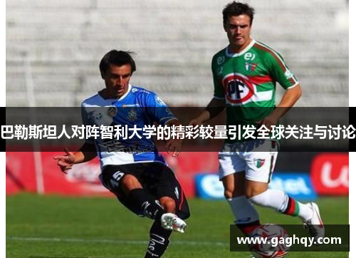 巴勒斯坦人对阵智利大学的精彩较量引发全球关注与讨论