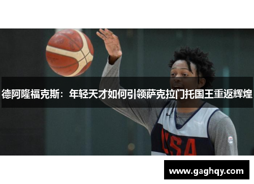 德阿隆福克斯：年轻天才如何引领萨克拉门托国王重返辉煌