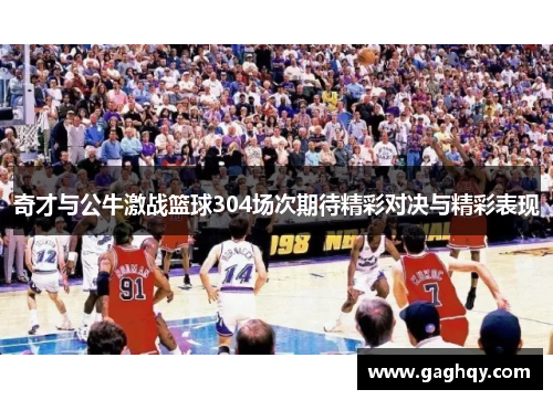 奇才与公牛激战篮球304场次期待精彩对决与精彩表现